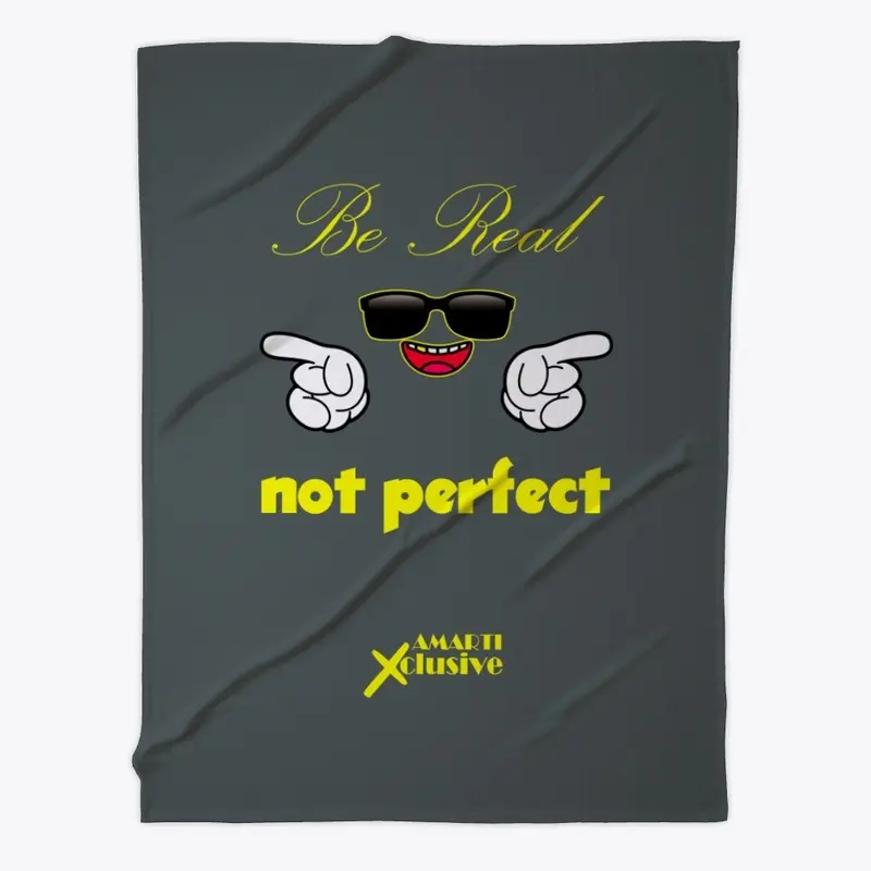 Be Real, Not Perfect!